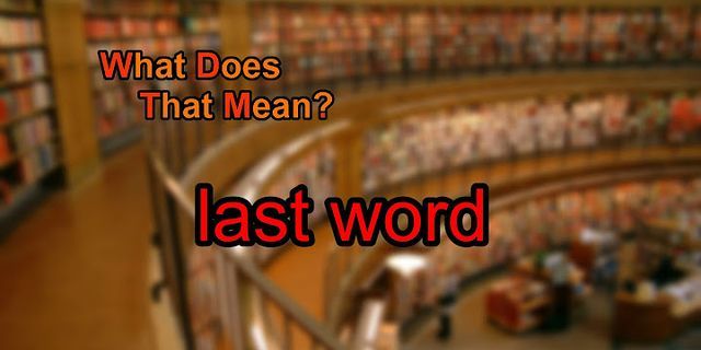 the last word là gì - Nghĩa của từ the last word