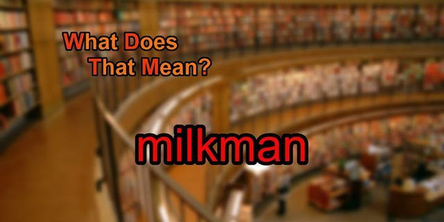 the milk man là gì - Nghĩa của từ the milk man
