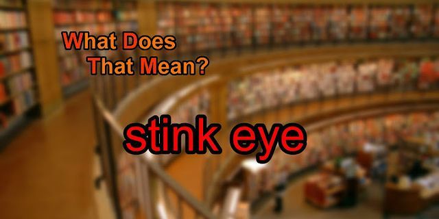 the stink eye là gì - Nghĩa của từ the stink eye
