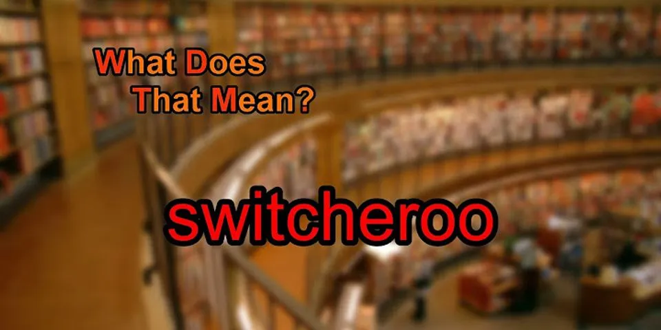 the switcheroo là gì - Nghĩa của từ the switcheroo