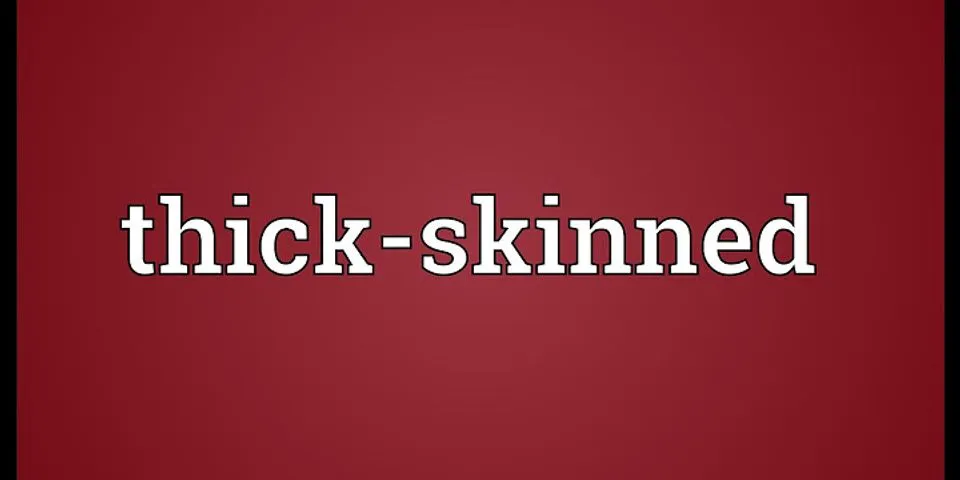 thick-skinned là gì - Nghĩa của từ thick-skinned