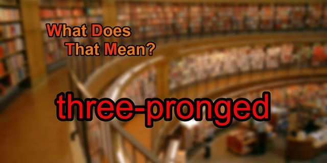 three-pronged là gì - Nghĩa của từ three-pronged