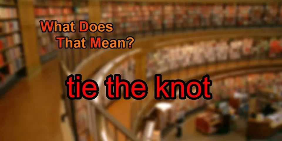 tie the knot là gì - Nghĩa của từ tie the knot