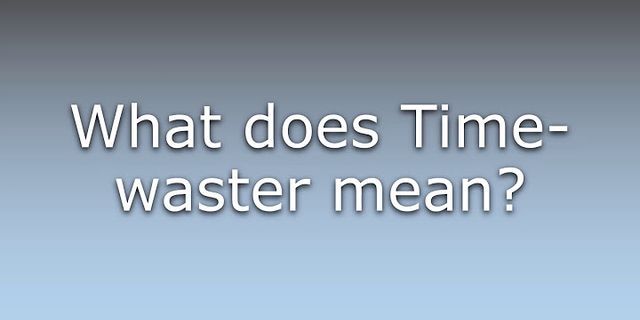 timewaster là gì - Nghĩa của từ timewaster
