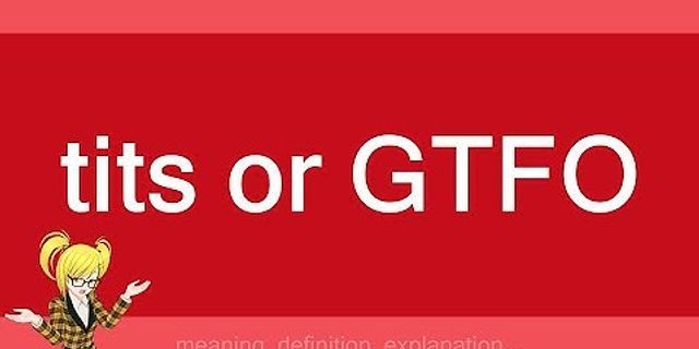 tits or gtfo là gì - Nghĩa của từ tits or gtfo
