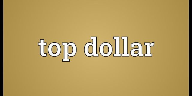 top dollar là gì - Nghĩa của từ top dollar