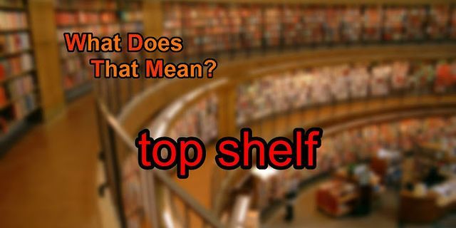 top shelf là gì - Nghĩa của từ top shelf