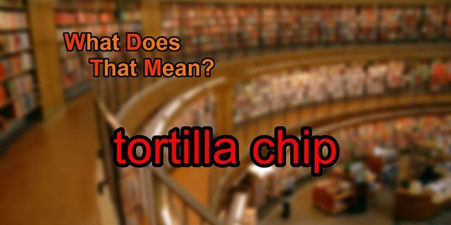 tortilla chips là gì - Nghĩa của từ tortilla chips
