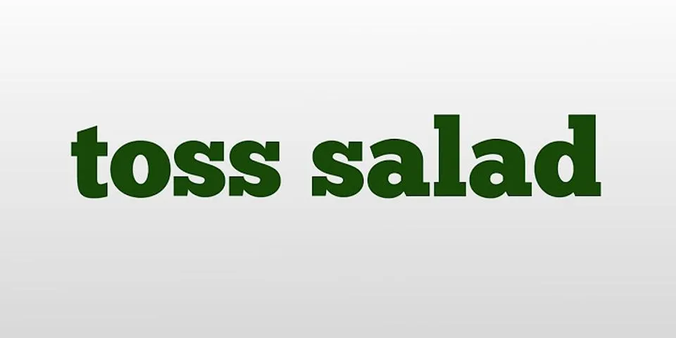toss salad là gì - Nghĩa của từ toss salad