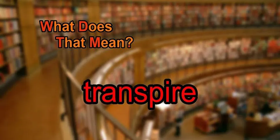 transpire là gì - Nghĩa của từ transpire