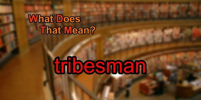 tribesman là gì - Nghĩa của từ tribesman