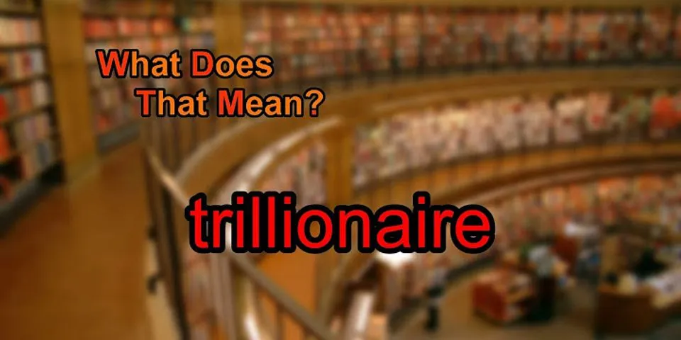 trillionaire là gì - Nghĩa của từ trillionaire