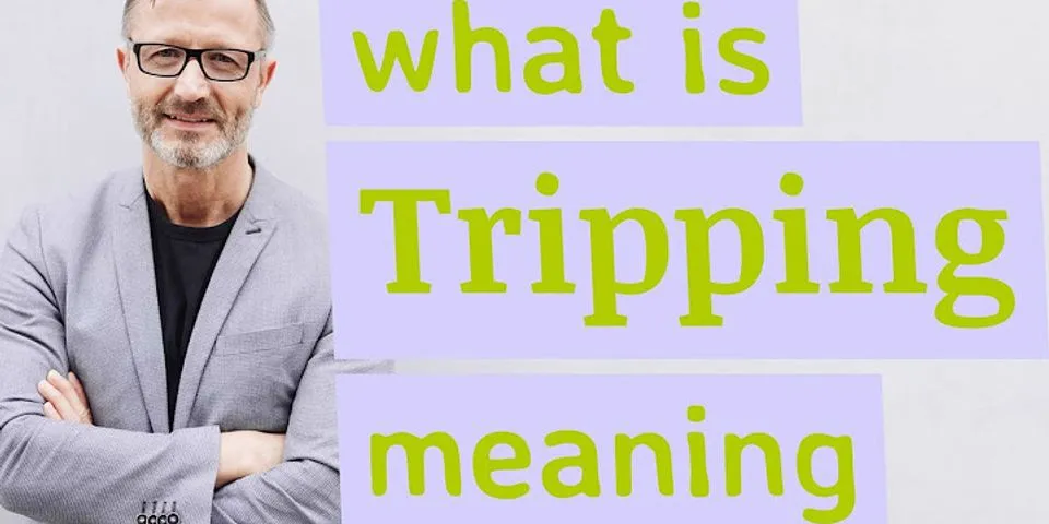 trippin out là gì - Nghĩa của từ trippin out