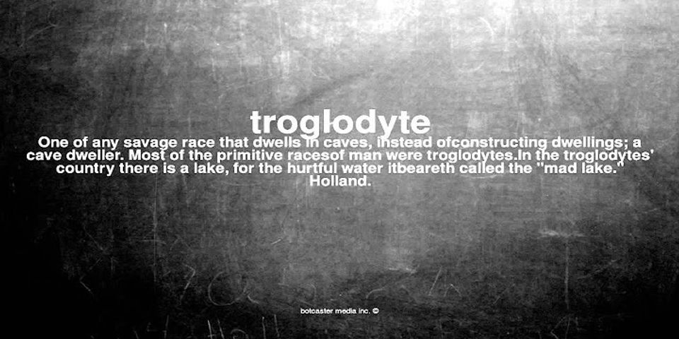 troglodyte là gì - Nghĩa của từ troglodyte