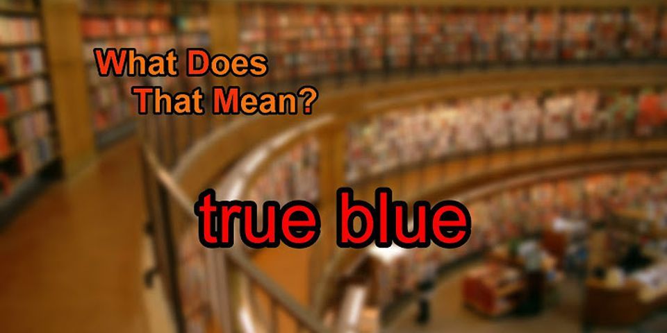 true blue là gì - Nghĩa của từ true blue