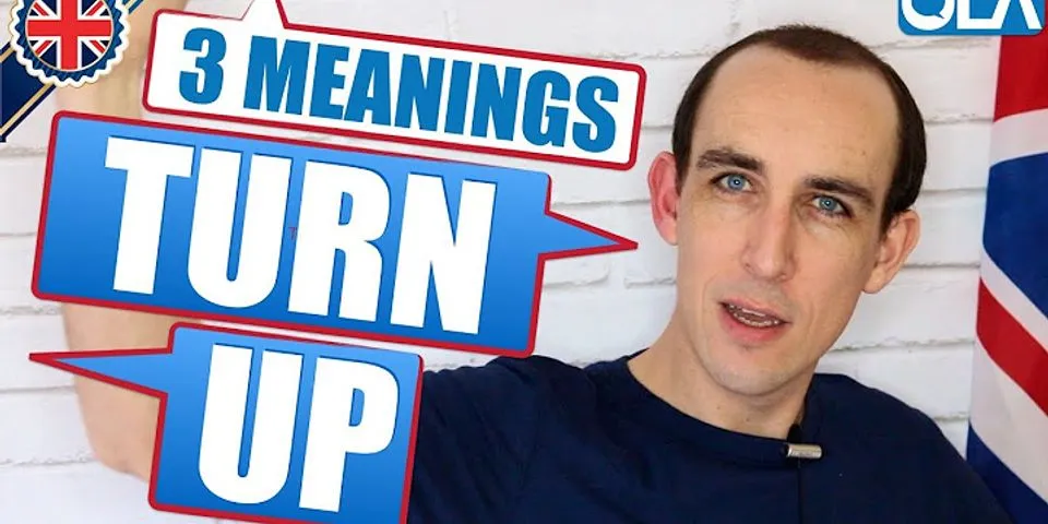turning up là gì - Nghĩa của từ turning up