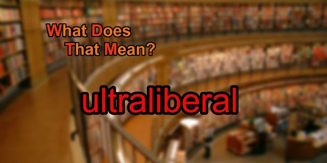 ultra-liberal là gì - Nghĩa của từ ultra-liberal