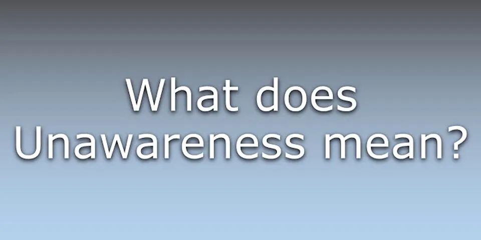 unawareness là gì - Nghĩa của từ unawareness