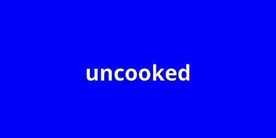 uncooked là gì - Nghĩa của từ uncooked