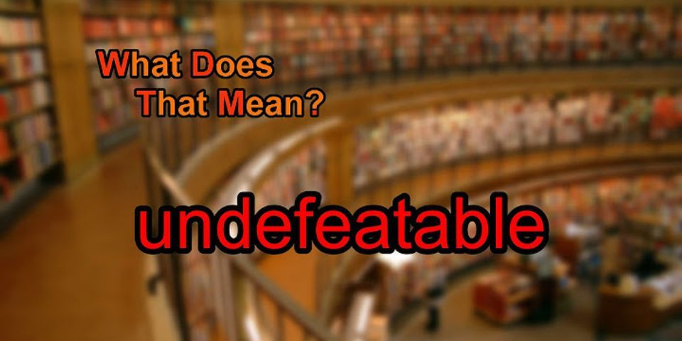 undefeatable là gì - Nghĩa của từ undefeatable