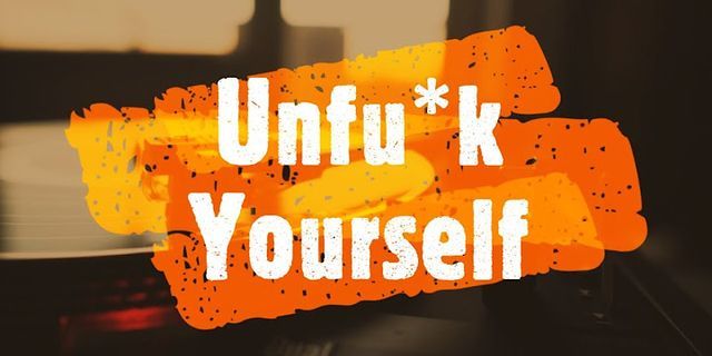 unfuck yourself là gì - Nghĩa của từ unfuck yourself