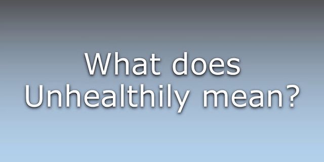 unhealthily là gì - Nghĩa của từ unhealthily