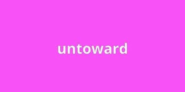 untoward là gì - Nghĩa của từ untoward