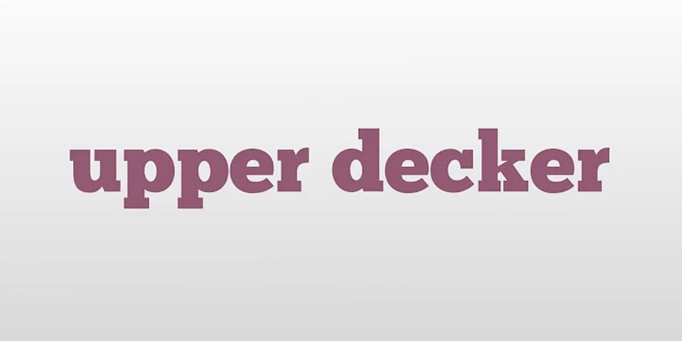 upper-decker là gì - Nghĩa của từ upper-decker