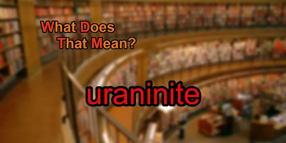 uraninite là gì - Nghĩa của từ uraninite