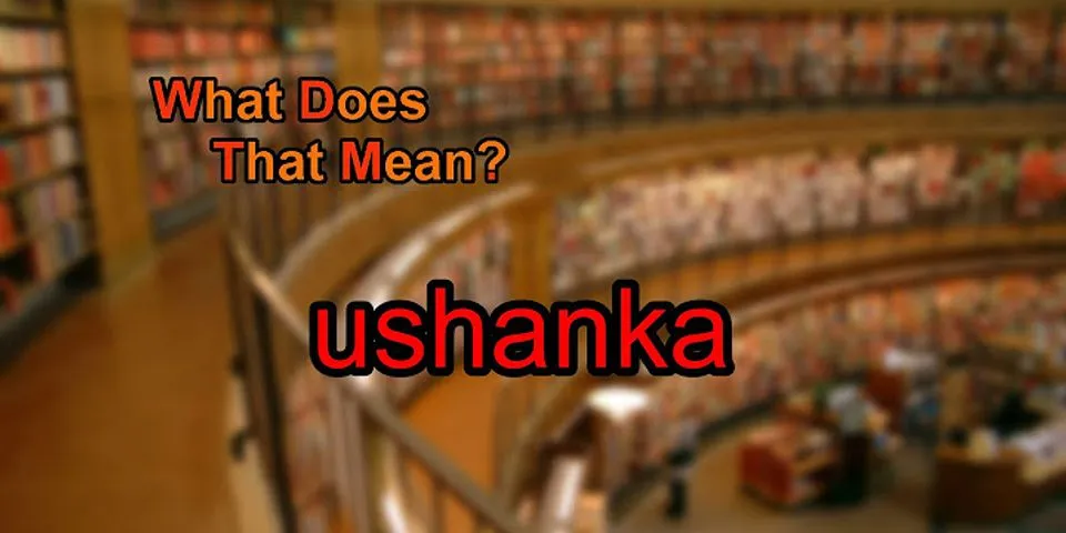 ushanka là gì - Nghĩa của từ ushanka