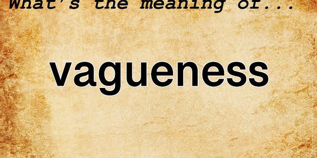 vagueness là gì - Nghĩa của từ vagueness
