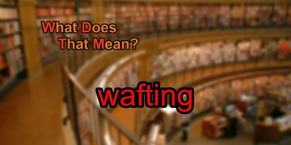 wafting là gì - Nghĩa của từ wafting