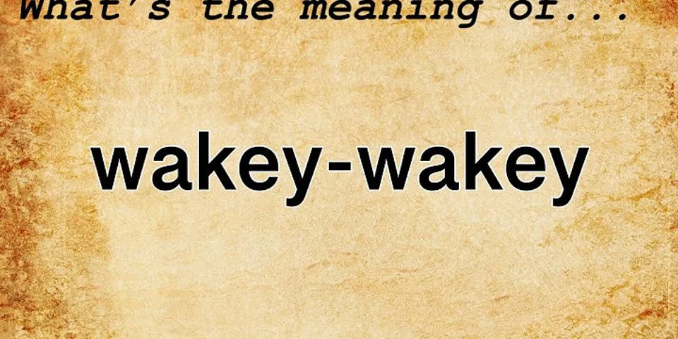 wakey-wakey là gì - Nghĩa của từ wakey-wakey