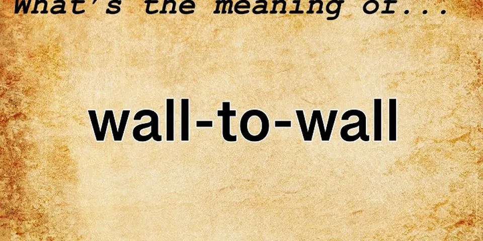 wall to wall là gì - Nghĩa của từ wall to wall