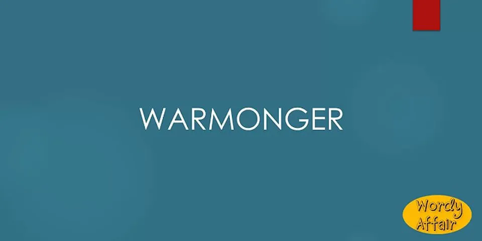 warmonger là gì - Nghĩa của từ warmonger