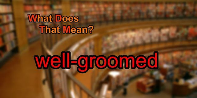 well-groomed là gì - Nghĩa của từ well-groomed