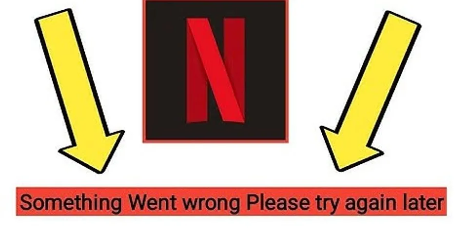 Why does Netflix keep saying sorry something went wrong?