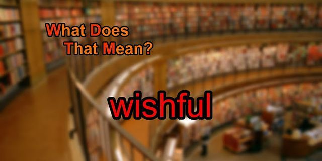 wishful là gì - Nghĩa của từ wishful