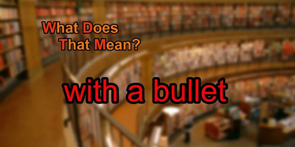 with a bullet là gì - Nghĩa của từ with a bullet