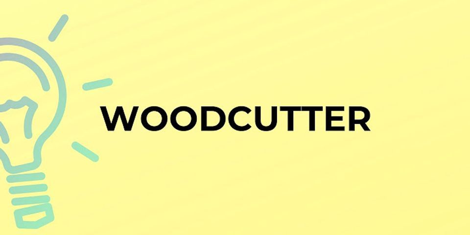 wood cutter là gì - Nghĩa của từ wood cutter