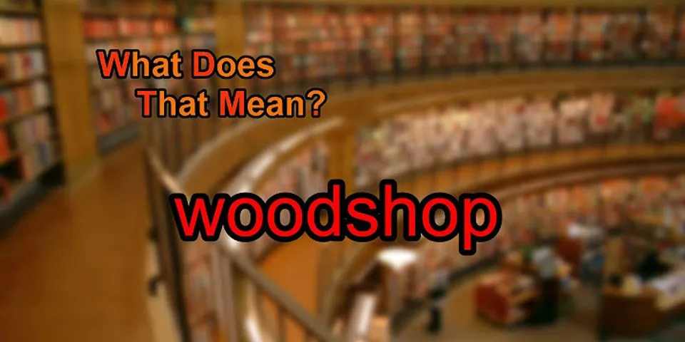 woodshop là gì - Nghĩa của từ woodshop