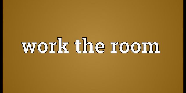 work the room là gì - Nghĩa của từ work the room