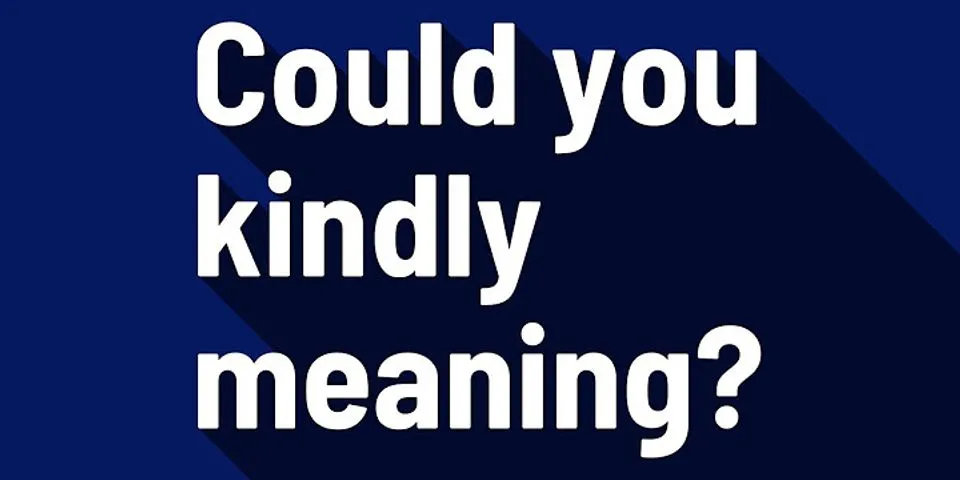 would you kindly là gì - Nghĩa của từ would you kindly