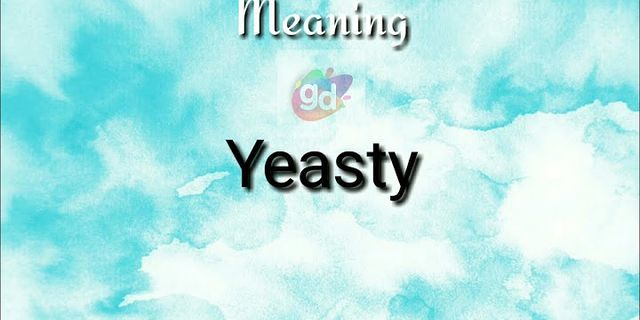 yeasty là gì - Nghĩa của từ yeasty
