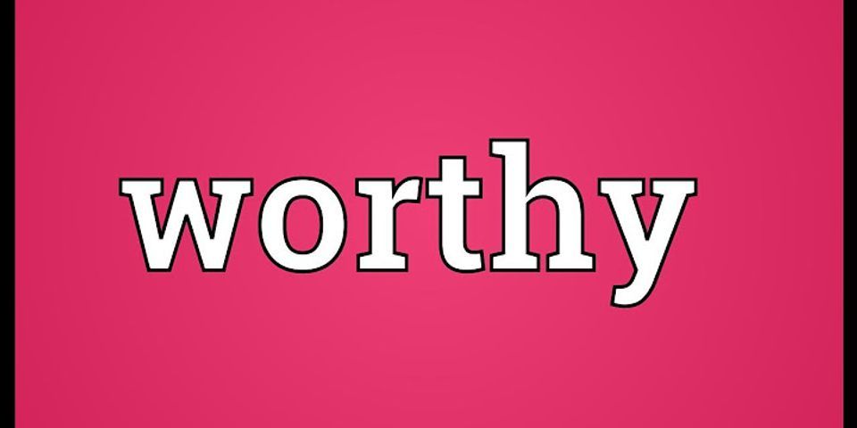 you are worthy là gì - Nghĩa của từ you are worthy