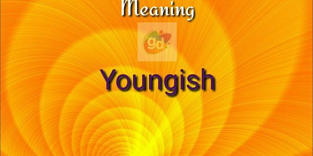 youngish là gì - Nghĩa của từ youngish