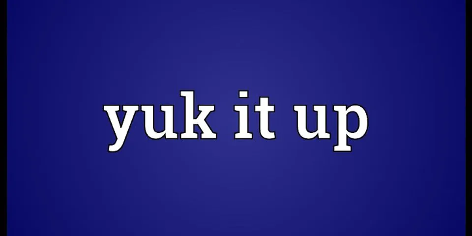 yuck it up là gì - Nghĩa của từ yuck it up